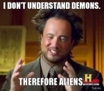 i-dont-understand-demons-therefore-aliens.jpg