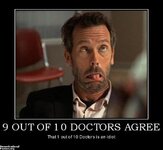 9-out-of-10-doctors-agree-house-hugh-laurie-derp-doctor-demotivational-posters-1305219948.jpg